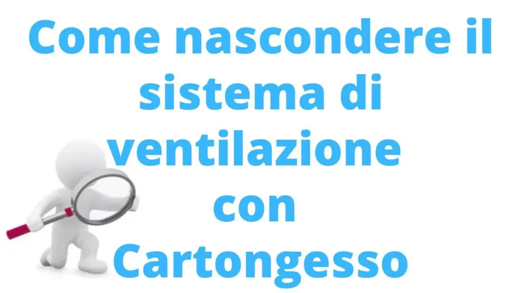 come nascondere il sistema di ventilazione con cartongesso